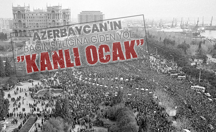 Azerbaycan'ın  bağımsızlığına giden yol: "Kanlı Ocak"