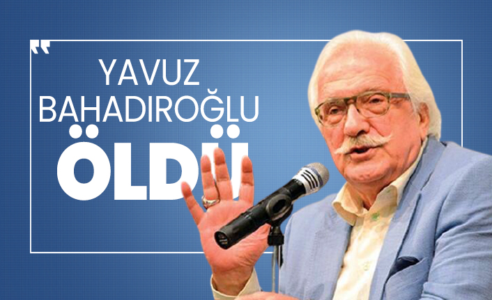 Yavuz Bahadıroğlu öldü