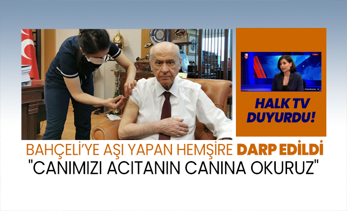 Halk TV'den Özlem Gürses, Devlet Bahçeli'ye aşı yapan hemşirenin darp edildiğini duyurdu