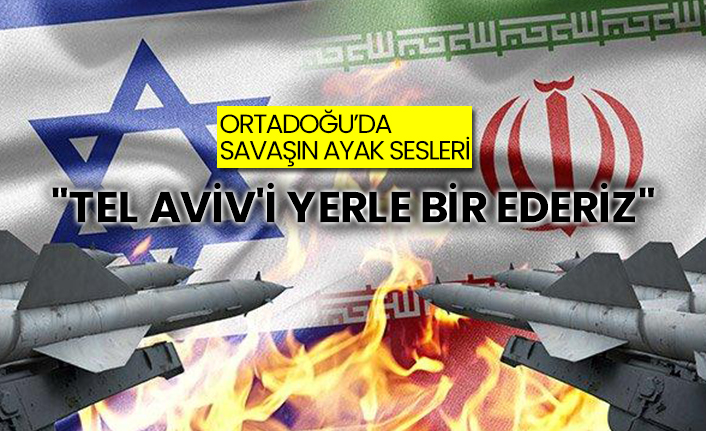 Ortadoğu'da savaşın ayak sesleri: "Tel Aviv'i yerle bir ederiz"