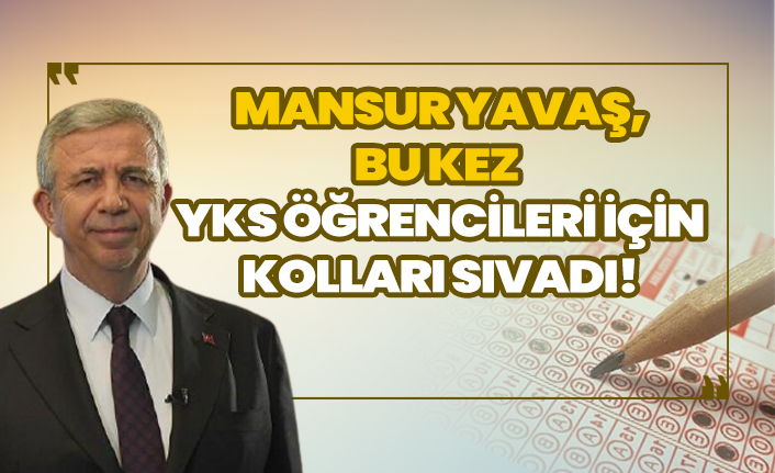Mansur Yavaş bu kez YKS öğrencileri için kolları sıvadı