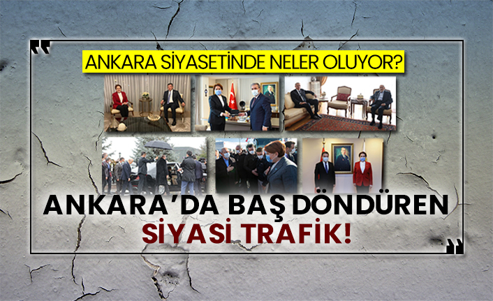 Ankara’da baş döndüren siyasi trafik!