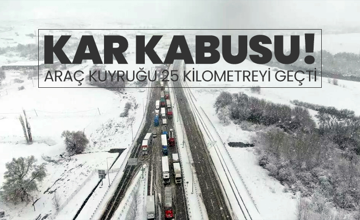 Kar kabusu! Araç kuyruğu 25 kilometreyi geçti