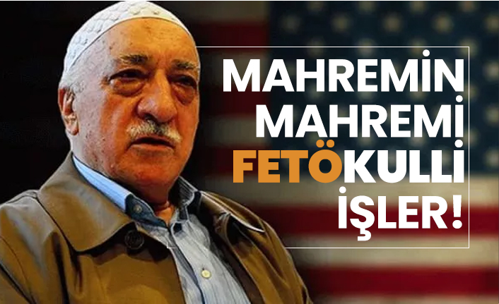 Mahremin Mahremi FETÖkulli işler!