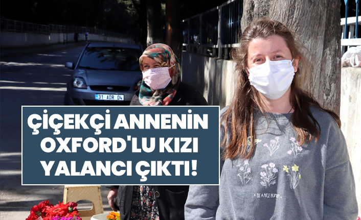 Çiçekçi annenin Oxford'lu kızı yalancı çıktı!