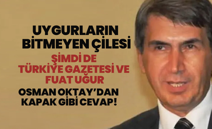 Uygurların bitmeyen çilesi 'Şimdi de Türkiye Gazetesi ve Fuat Uğur'