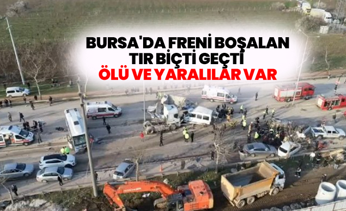 Bursa'da freni boşalan Tır biçti geçti "Ölü ve yaralılar var"