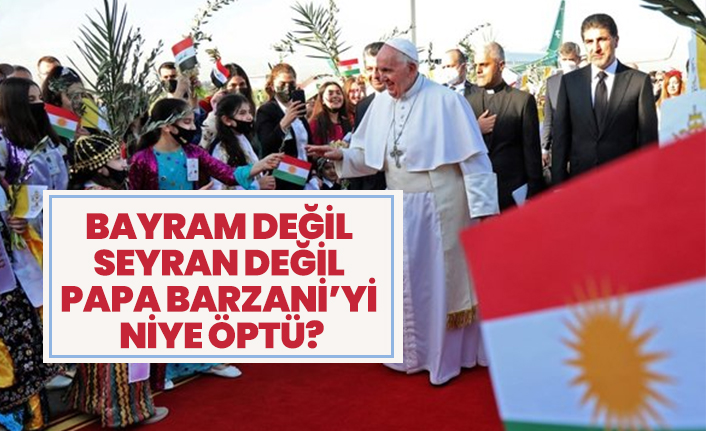 Bayram değil seyran değil Papa Barzani’yi niye öptü?