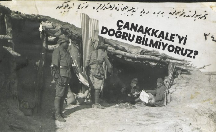 Çanakkale'yi doğru bilmiyoruz?
