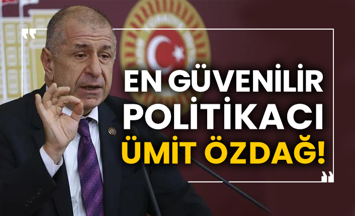 En güvenilir politikacı Ümit Özdağ!