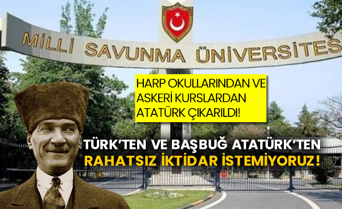 Harp okullarından ve askeri kurslardan Atatürk çıkarıldı! Türk’ten ve Başbuğ Atatürk’ten rahatsız iktidar istemiyoruz!