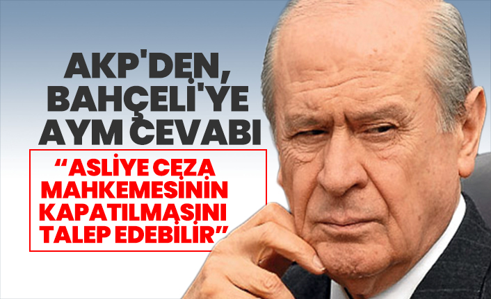 AKP'den, Bahçeli'ye AYM cevabı "Asliye Ceza Mahkemesinin kapatılmasını talep edebilir"
