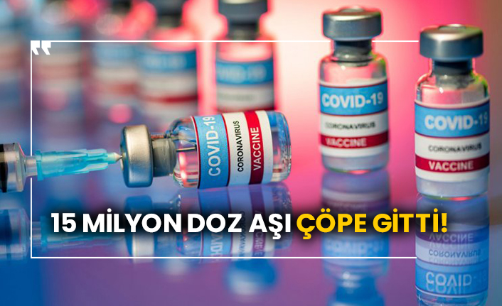 15 milyon doz aşı çöpe gitti!
