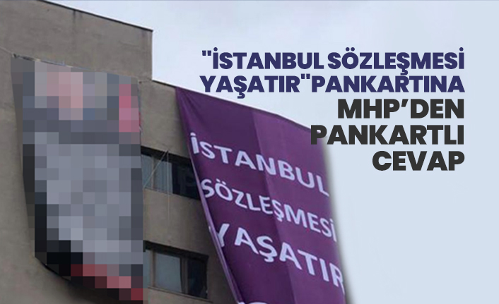 "İstanbul Sözleşmesi yaşatır" pankartına MHP’den pankartlı  cevap