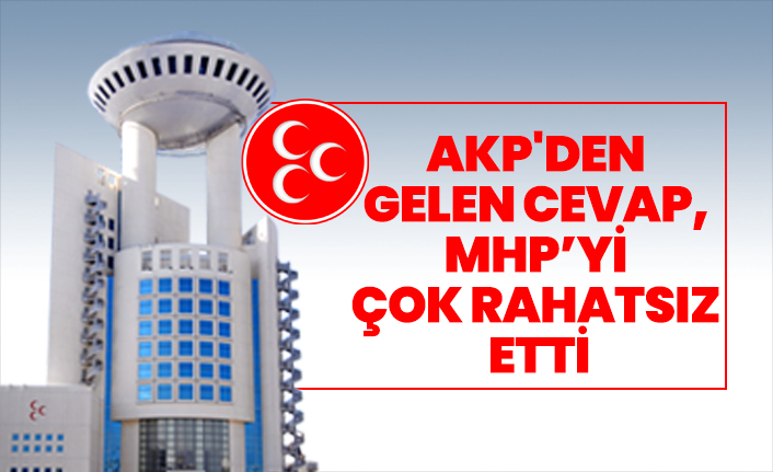 AKP'den  gelen cevap,  MHP’yi  çok rahatsız  etti