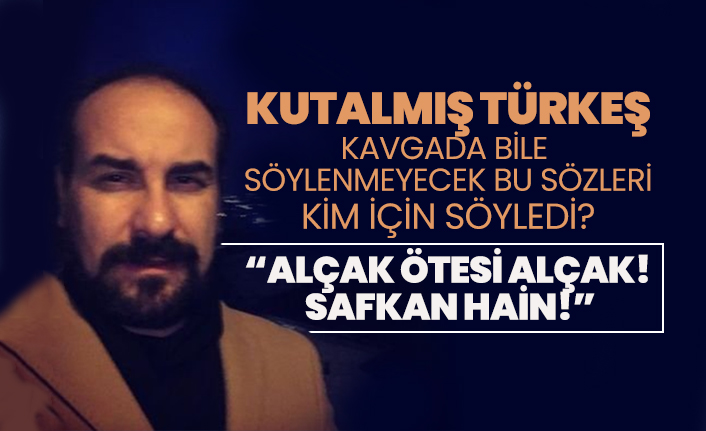 Kutalmış Türkeş kavgada bile söylenmeyecek bu sözleri kim için söyledi? “Alçak ötesi alçak! Safkan hain!”
