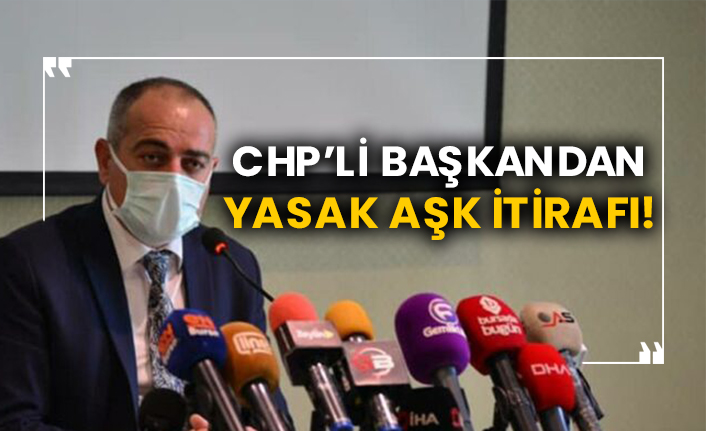CHP’li başkandan yasak aşk itirafı!