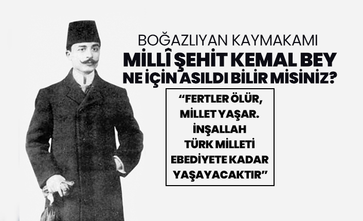 Boğazlıyan Kaymakamı Millî Şehit Kemal Bey ne için asıldı bilir misiniz?