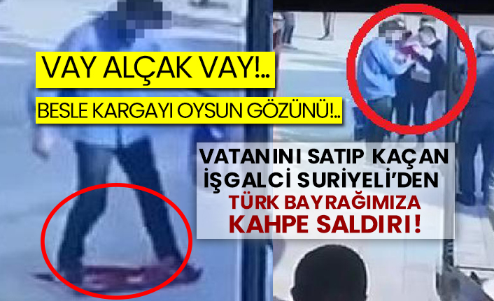 Vatanını satıp kaçan işgalci Suriyeli’den Türk bayrağımıza kahpe saldırı!