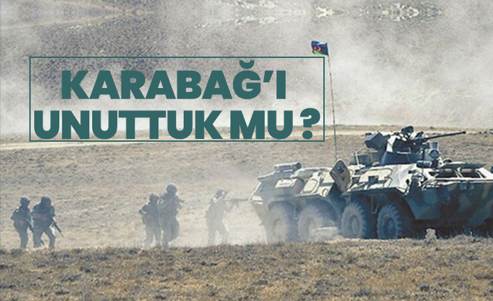 Karabağ’ı unuttuk mu ?