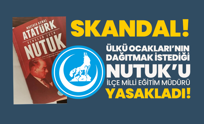 Ülkü Ocakları’nın dağıtmak istediği  Nutuk'u İlçe Milli Eğitim Müdürü yasakladı!