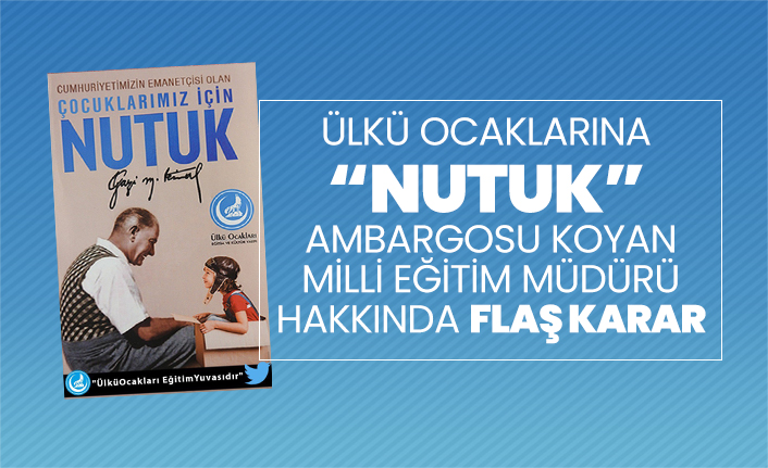 Ülkü Ocaklarına “Nutuk” ambargosu koyan Milli Eğitim Müdürü hakkında flaş karar