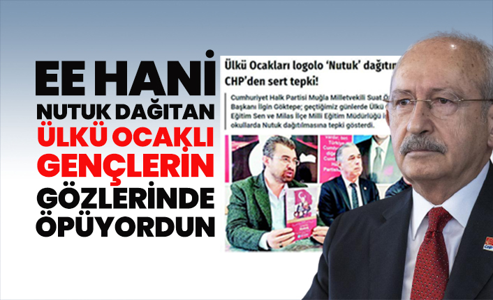 Kılıçdaroğlu, hani Nutuk dağıtan Ülkü Ocaklı gençlerin gözlerinde öpüyordun?