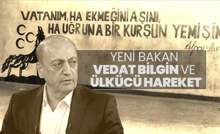 Yeni bakan Vedat Bilgin ve Ülkücü Hareket