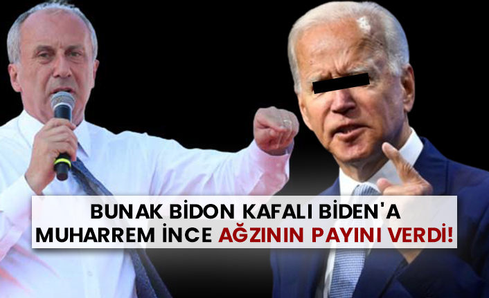 Bunak Bidon kafalı Biden'a Muharrem İnce ağzının payını verdi!