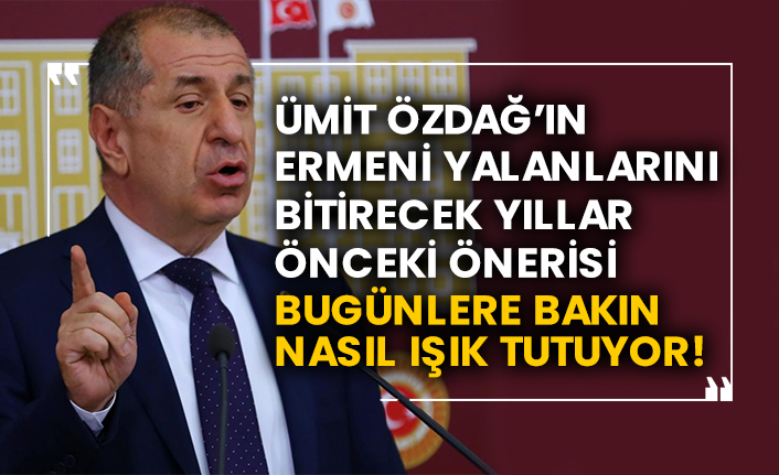 Ümit Özdağ’ın Ermeni yalanlarını bitirecek yıllar önceki önerisi bugünlere bakın nasıl ışık tutuyor!
