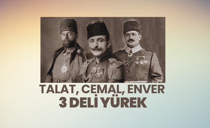Talat, Cemal, Enver - 3 Deli Yürek