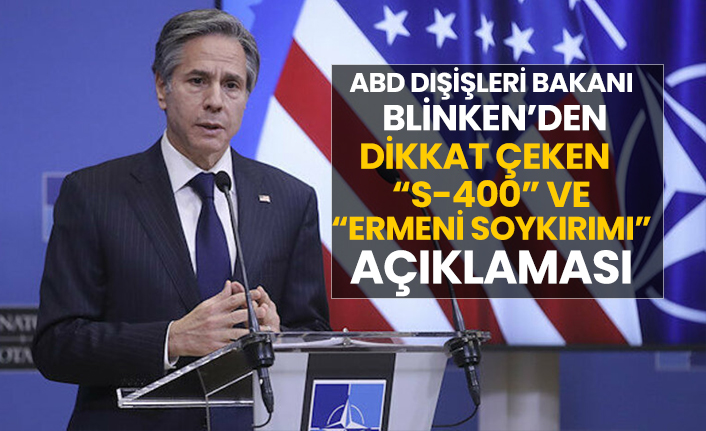 ABD Dışişleri Bakanı  Blinken’den Dikkat çeken   “S-400” ve “Ermeni Soykırımı” açıklaması