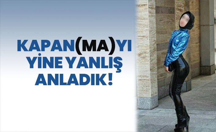 Kapan(ma)yı yine yanlış anladık!
