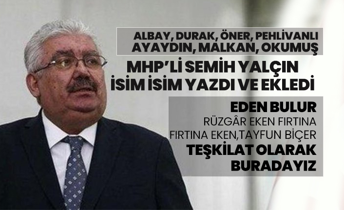 MHP’li Semih Yalçın isim isim yazdı ve ekledi "Rüzgâr eken fırtına  fırtına eken, tayfun biçer teşkilat olarak buradayız"
