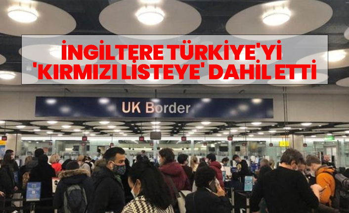 İngiltere Türkiye'yi  'kırmızı listeye' dahil etti