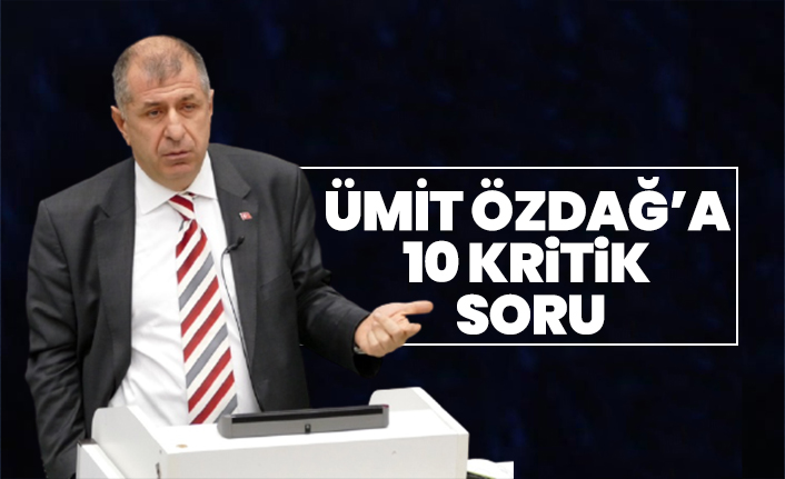 Ümit Özdağ’a 10 kritik  soru