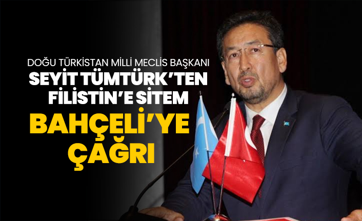Doğu Türkistan Milli Meclis Başkanı Seyit Tümtürk’ten Filistin’e sitem,Bahçeli’ye  çağrı