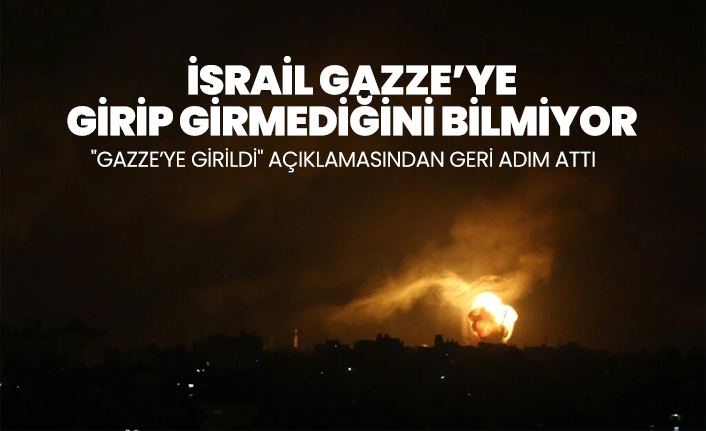 İsrail Gazze’ye girip girmediğini bilmiyor! "Gazze’ye girildi" açıklamasından geri adım attı