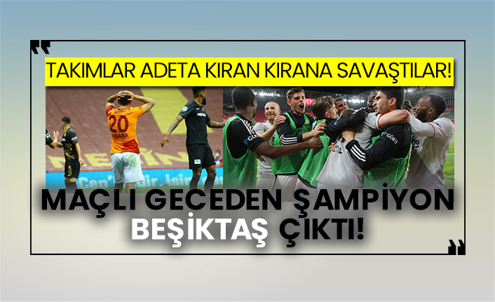 Takımlar adeta kıran kırana savaştılar! Maçlı geceden şampiyon Beşiktaş çıktı!