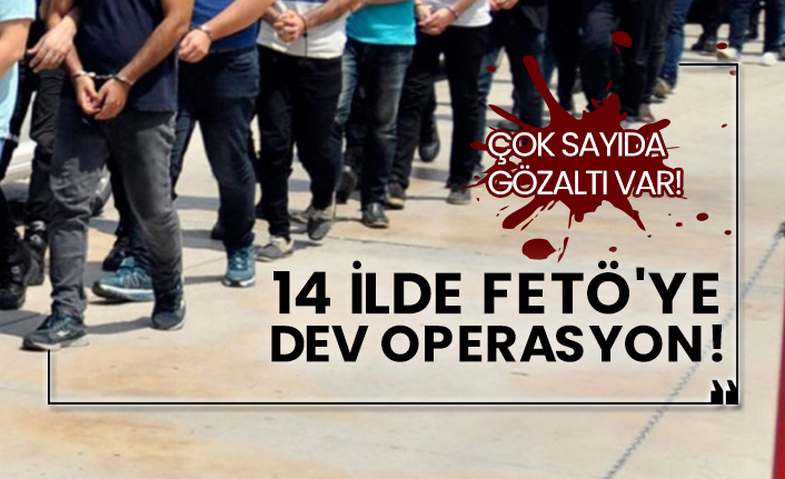 14 ilde FETÖ'ye dev operasyon!  Çok sayıda gözaltı var!