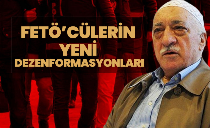 FETÖ’cülerin yeni dezenformasyonları