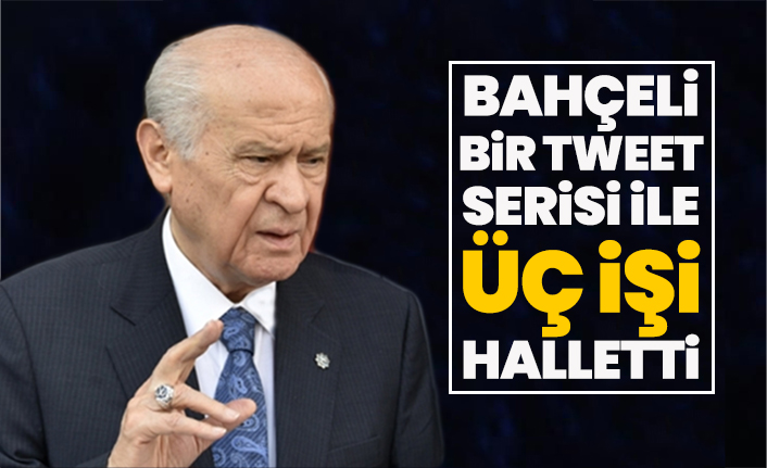 Devlet Bahçeli bir tweet serisi ile üç işi halletti