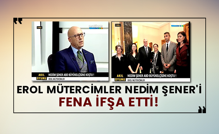 Erol Mütercimler Nedim Şener'i fena ifşa etti!