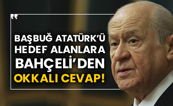 Başbuğ Atatürk’ü hedef alanlara Bahçeli’den okkalı cevap!