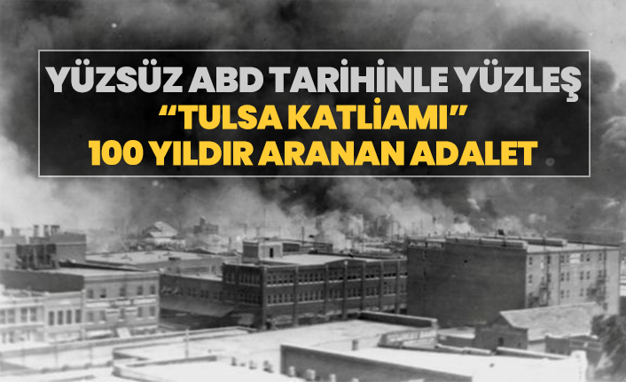 Yüzsüz ABD tarihinle Yüzleş  100 yıldır aranan adalet “Tulsa Irk Katliamı”
