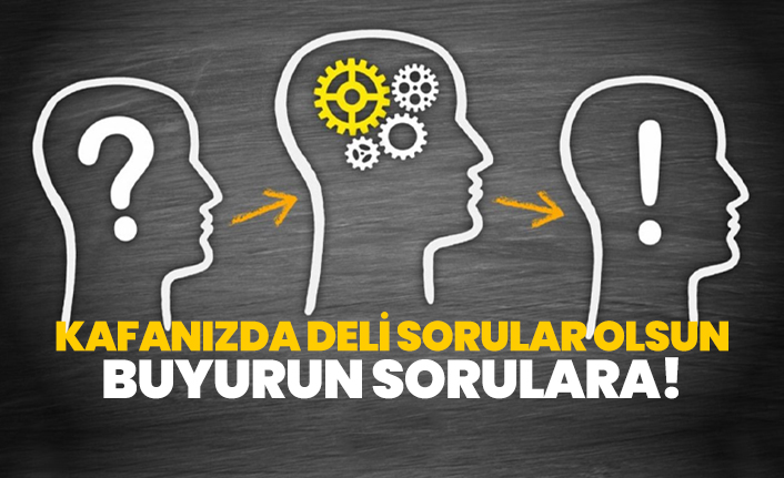 Kafanızda deli sorular olsun, buyurun sorulara!