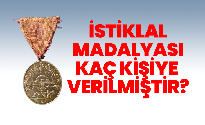 İstiklal Madalyası kaç kişiye  verilmiştir?