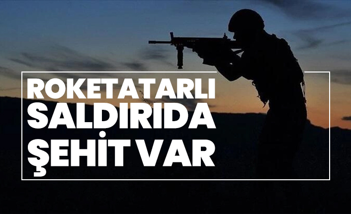 Roketatarlı saldırıda şehit var