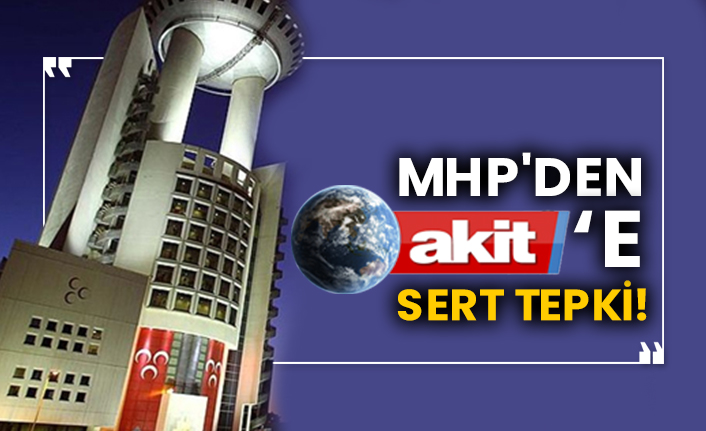MHP'den Akit'e sert tepki!