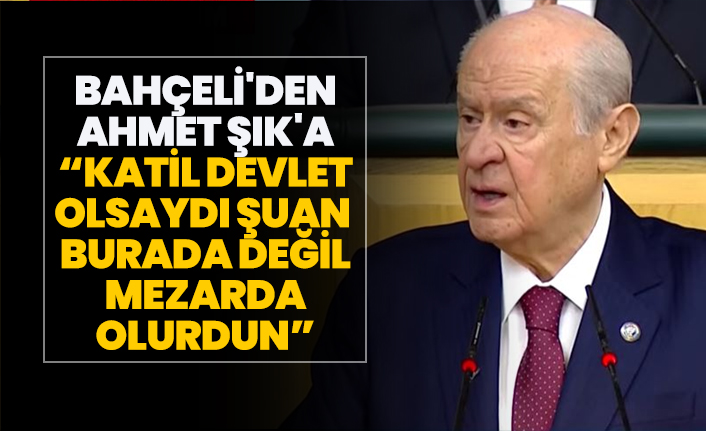 Bahçeli'den  Ahmet Şık'a  “Katil devlet olsaydı, şuan burada değil  mezarda olurdun”